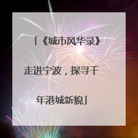 《城市风华录》走进宁波，探寻千年港城新貌