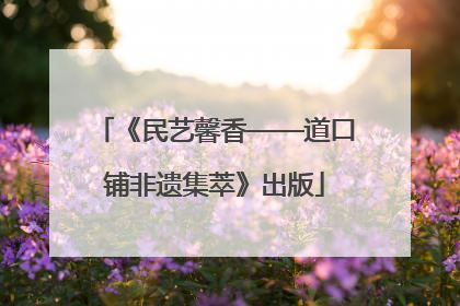 《民艺馨香——道口铺非遗集萃》出版