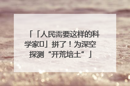 「人民需要这样的科学家⑭」拼了！为深空探测“开荒培土”