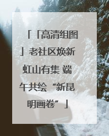 「高清组图」老社区焕新虹山有集 端午共绘“新昆明画卷”