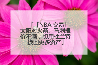 「NBA·交易」太阳对火箭、马刺报价不满，想用杜兰特换回更多资产