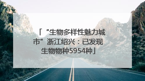 “生物多样性魅力城市”浙江绍兴：已发现生物物种5954种