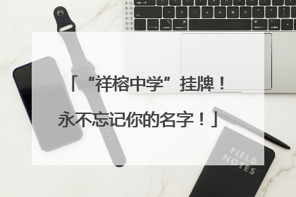 “祥榕中学”挂牌！永不忘记你的名字！