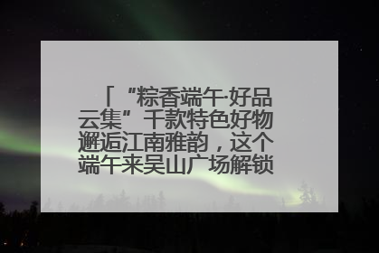 “粽香端午·好品云集”千款特色好物邂逅江南雅韵，这个端午来吴山广场解锁“浙里烟火气”