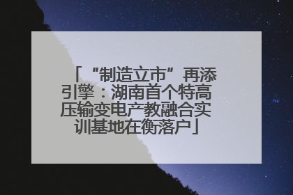 “制造立市”再添引擎：湖南首个特高压输变电产教融合实训基地在衡落户