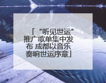 “听见世运”推广歌单集中发布 成都以音乐奏响世运序章