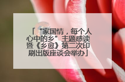 “家国情，每个人心中的乡”主题感读暨《乡愈》第二次印刷出版座谈会举办