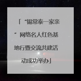 “锡常泰一家亲”网络名人红色基地行暨交流共建活动成功举办