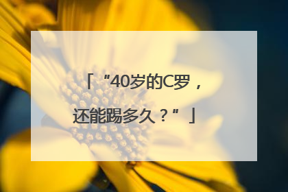 “40岁的C罗，还能踢多久？”