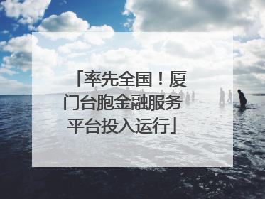 率先全国！厦门台胞金融服务平台投入运行