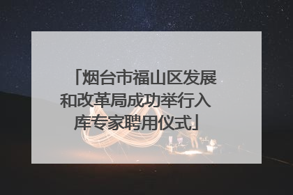 烟台市福山区发展和改革局成功举行入库专家聘用仪式