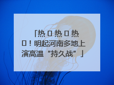 热 ҈ 热 ҈ 热 ҈！明起河南多地上演高温“持久战”