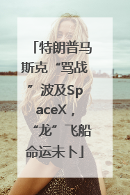 特朗普马斯克“骂战”波及SpaceX，“龙”飞船命运未卜