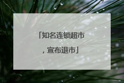 知名连锁超市，宣布退市