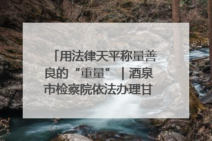 用法律天平称量善良的“重量”｜酒泉市检察院依法办理甘肃首例社区矫正对象见义勇为减刑案