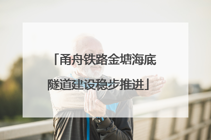 甬舟铁路金塘海底隧道建设稳步推进