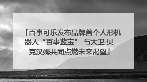 百事可乐发布品牌首个人形机器人“百事蓝宝” 与大卫·贝克汉姆共同点燃未来渴望
