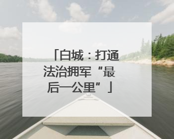 白城：打通法治拥军“最后一公里”