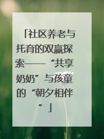 社区养老与托育的双赢探索——“共享奶奶”与孩童的“朝夕相伴”