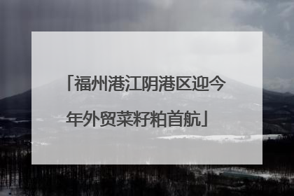 福州港江阴港区迎今年外贸菜籽粕首航