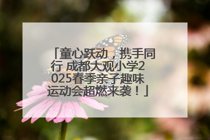 童心跃动，携手同行 成都大观小学2025春季亲子趣味运动会超燃来袭！