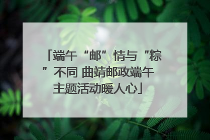 端午“邮”情与“粽”不同 曲靖邮政端午主题活动暖人心