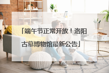 端午节正常开放！洛阳古墓博物馆最新公告