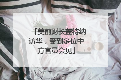 美前财长盖特纳访华，受到多位中方官员会见