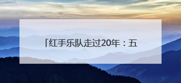 红手乐队走过20年：五个人在一起，继续玩音乐