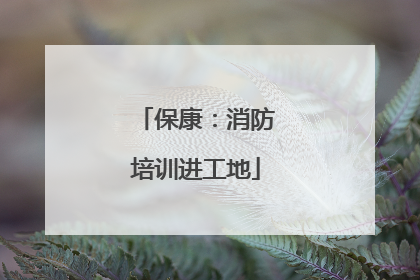 保康：消防培训进工地