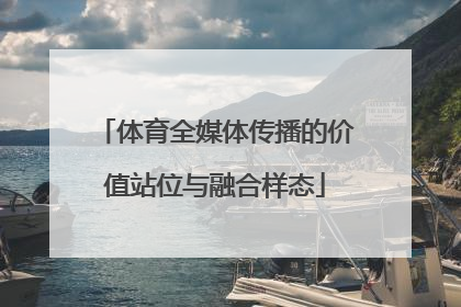 体育全媒体传播的价值站位与融合样态