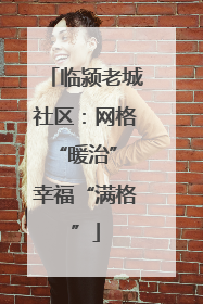 临颍老城社区：网格“暖治” 幸福“满格”