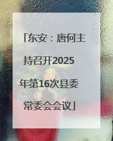 东安：唐何主持召开2025年第16次县委常委会会议