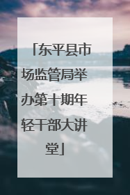 东平县市场监管局举办第十期年轻干部大讲堂