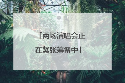两场演唱会正在紧张筹备中