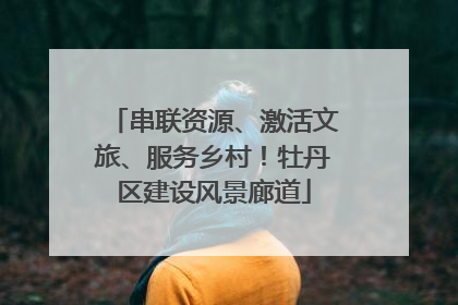串联资源、激活文旅、服务乡村！牡丹区建设风景廊道
