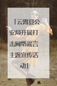 云霄县公安局开展打击网络谣言主题宣传活动