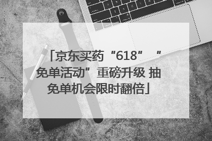 京东买药“618”“免单活动”重磅升级 抽免单机会限时翻倍