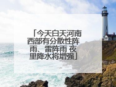 今天白天河南西部有分散性阵雨、雷阵雨 夜里降水将增强