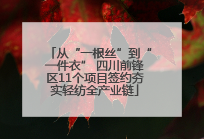 从“一根丝”到“一件衣” 四川前锋区11个项目签约夯实轻纺全产业链