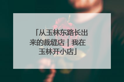 从玉林东路长出来的裁缝店｜我在玉林开小店