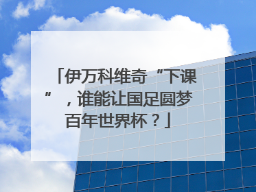 伊万科维奇“下课”，谁能让国足圆梦百年世界杯？