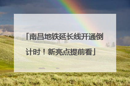 南昌地铁延长线开通倒计时！新亮点提前看