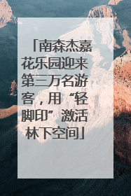 南森杰嘉花乐园迎来第三万名游客，用“轻脚印”激活林下空间