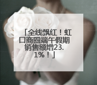 全线飘红！虹口商圈端午假期销售额增23.1%！