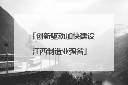 创新驱动加快建设江西制造业强省