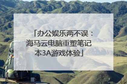办公娱乐两不误：海马云电脑重塑笔记本3A游戏体验