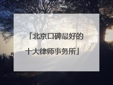 北京口碑最好的十大律师事务所
