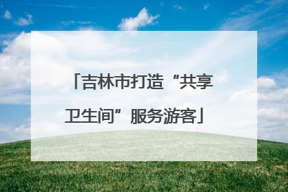 吉林市打造“共享卫生间”服务游客