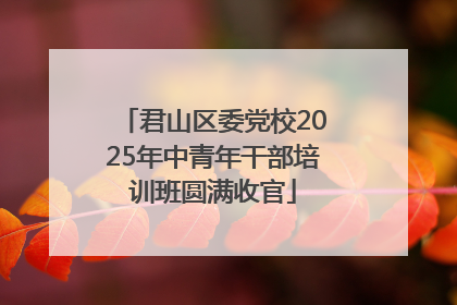 君山区委党校2025年中青年干部培训班圆满收官